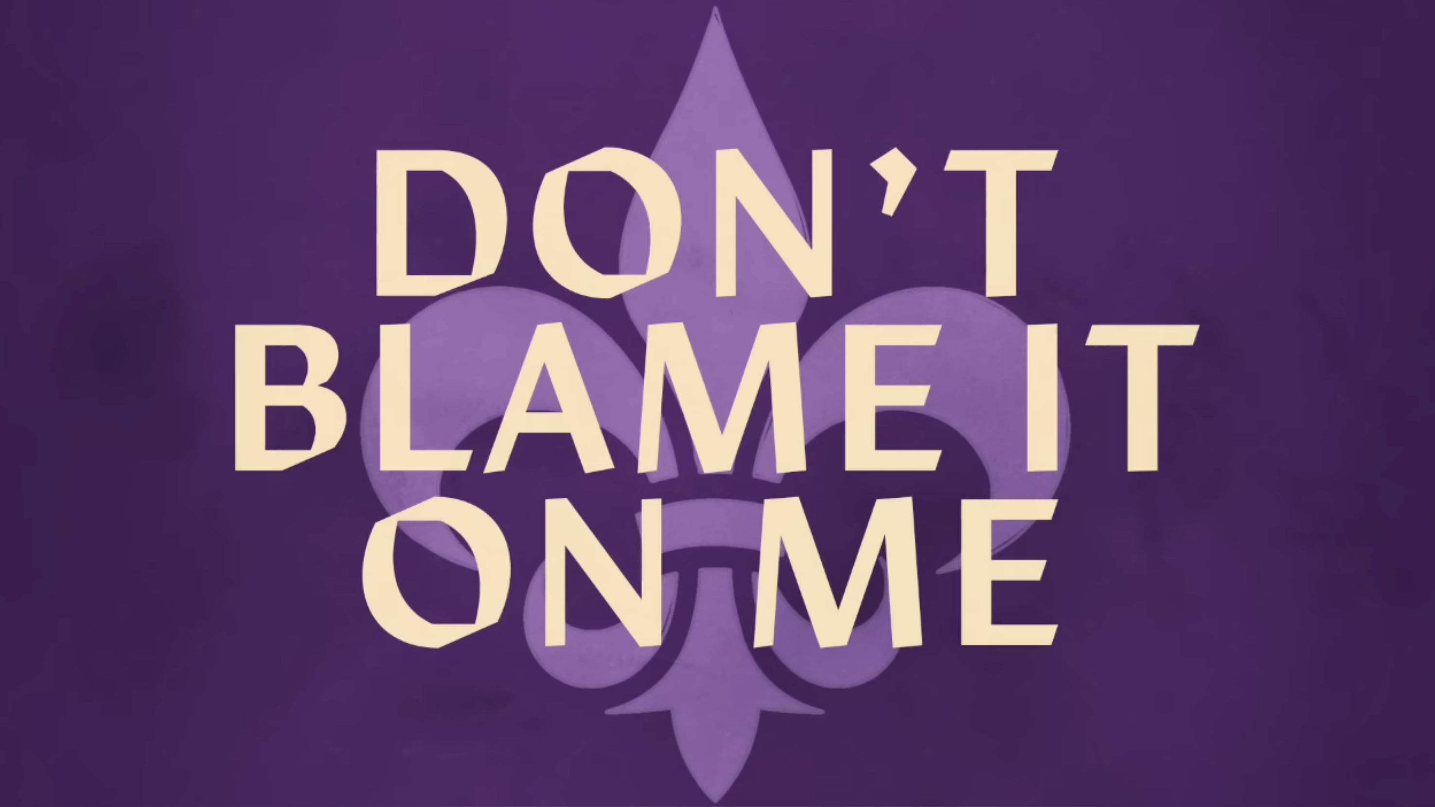 Don’t Blame It On Me